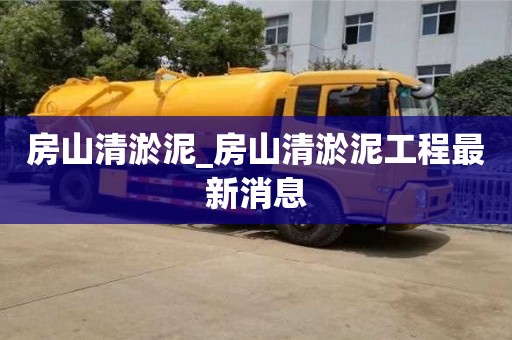 天津房山清淤泥_房山清淤泥工程最新消息