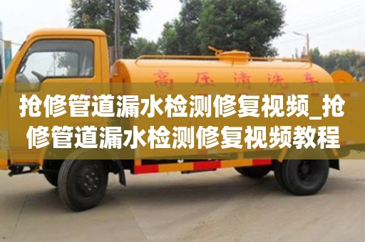唐山搶修管道漏水檢測修復(fù)視頻_搶修管道漏水檢測修復(fù)視頻教程
