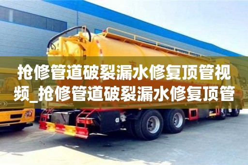 搶修管道破裂漏水修復(fù)頂管視頻_搶修管道破裂漏水修復(fù)頂管視頻教程
