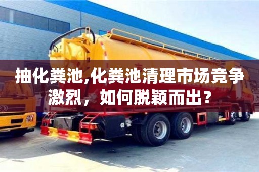 北京抽化糞池,化糞池清理市場競爭激烈，如何脫穎而出？