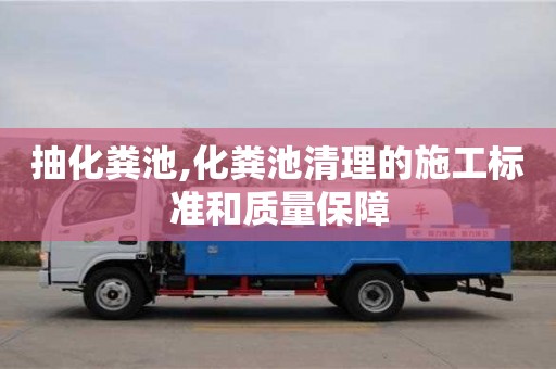 北京抽化糞池,化糞池清理的施工標(biāo)準(zhǔn)和質(zhì)量保障
