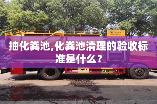 北京抽化糞池,化糞池清理的驗收標準是什么？