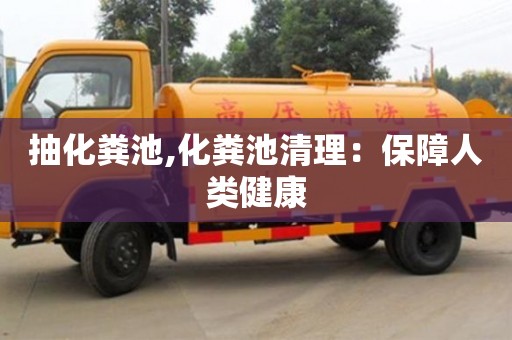北京抽化糞池,化糞池清理：保障人類健康