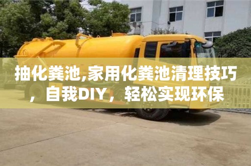 抽化糞池,家用化糞池清理技巧，自我DIY，輕松實現環保