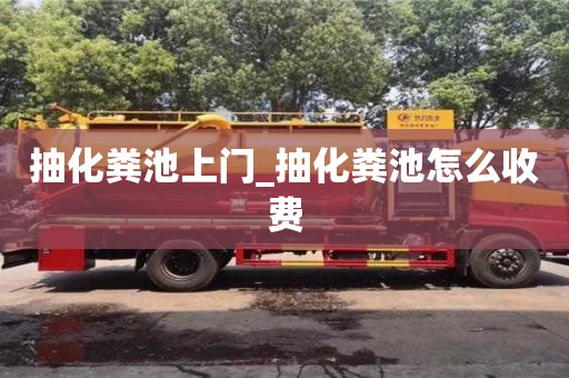 抽化糞池上門_抽化糞池怎么收費