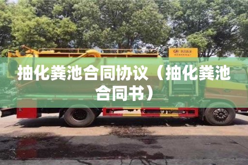 上海抽化糞池合同協議（抽化糞池合同書）