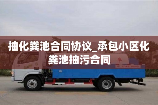 唐山抽化糞池合同協議_承包小區化糞池抽污合同