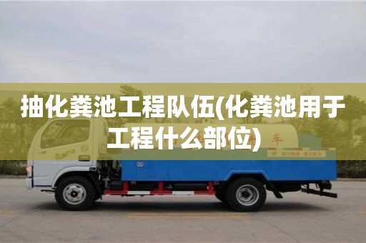 北京抽化糞池工程隊伍(化糞池用于工程什么部位)