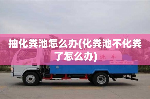 唐山抽化糞池怎么辦(化糞池不化糞了怎么辦)