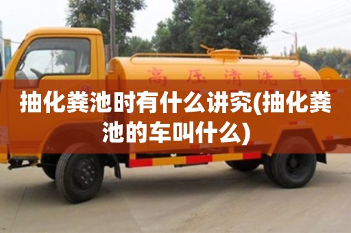 北京抽化糞池時有什么講究(抽化糞池的車叫什么)