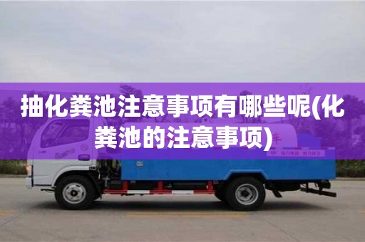 抽化糞池注意事項(xiàng)有哪些呢(化糞池的注意事項(xiàng))