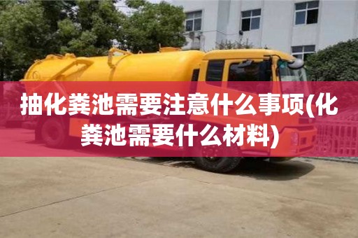 廈門抽化糞池需要注意什么事項(化糞池需要什么材料)