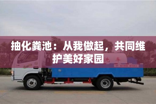 昆明抽化糞池：從我做起，共同維護美好家園