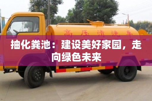 北京抽化糞池：建設美好家園，走向綠色未來