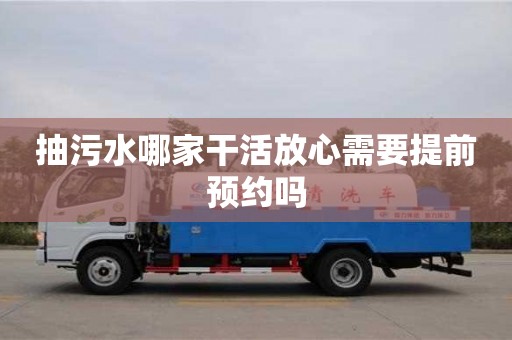 北京抽污水哪家干活放心需要提前預(yù)約嗎