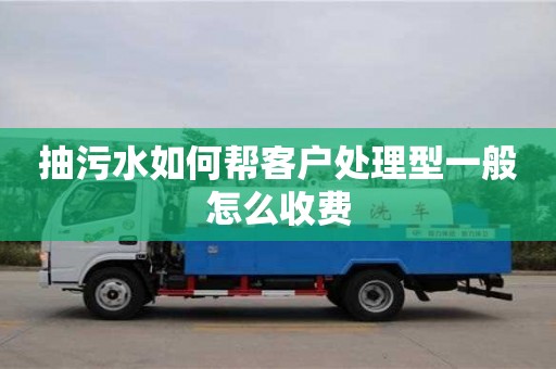 北京抽污水如何幫客戶處理型一般怎么收費