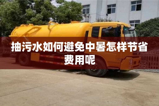 北京抽污水如何避免中暑怎樣節(jié)省費用呢