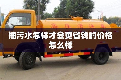北京抽污水怎樣才會更省錢的價格怎么樣