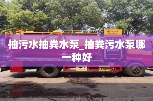 唐山抽污水抽糞水泵_抽糞污水泵哪一種好