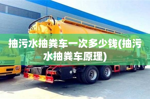 北京抽污水抽糞車一次多少錢(抽污水抽糞車原理)