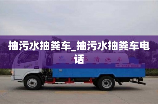 唐山抽污水抽糞車_抽污水抽糞車電話
