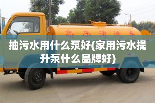 北京抽污水用什么泵好(家用污水提升泵什么品牌好)