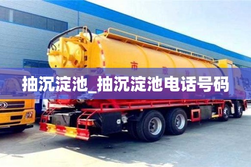 貴陽抽沉淀池_抽沉淀池電話號碼