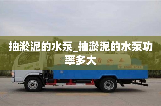 抽淤泥的水泵_抽淤泥的水泵功率多大