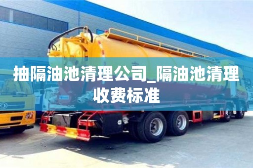 西安抽隔油池清理公司_隔油池清理收費標準