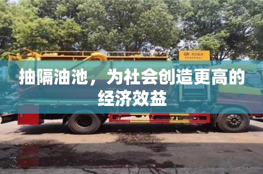 北京抽隔油池，為社會創(chuàng)造更高的經(jīng)濟(jì)效益