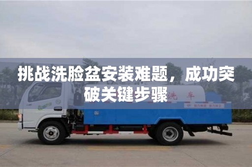 北京挑戰洗臉盆安裝難題，成功突破關鍵步驟