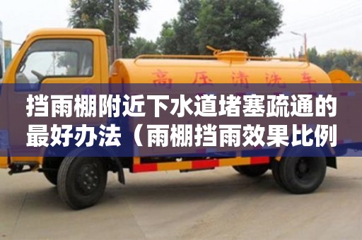 北京擋雨棚附近下水道堵塞疏通的最好辦法（雨棚擋雨效果比例）