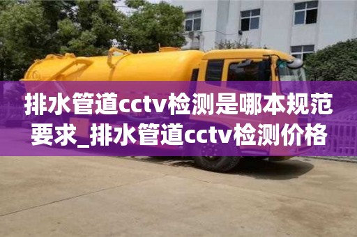 唐山排水管道cctv檢測是哪本規范要求_排水管道cctv檢測價格