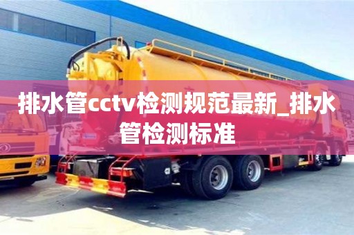 唐山排水管cctv檢測(cè)規(guī)范最新_排水管檢測(cè)標(biāo)準(zhǔn)