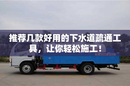 北京推薦幾款好用的下水道疏通工具，讓你輕松施工！