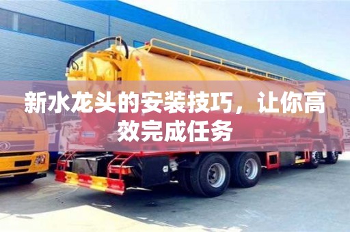 北京新水龍頭的安裝技巧，讓你高效完成任務(wù)