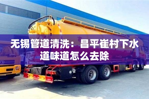 北京無錫管道清洗：昌平崔村下水道味道怎么去除