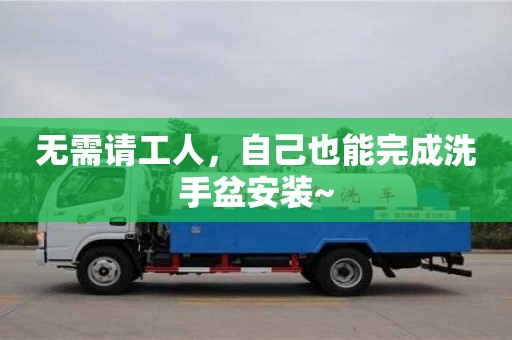 北京無(wú)需請(qǐng)工人，自己也能完成洗手盆安裝~