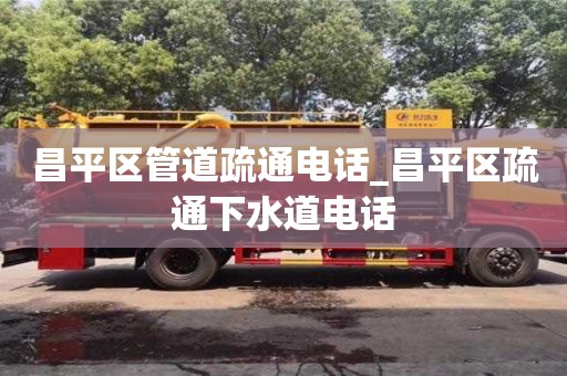 深圳昌平區管道疏通電話_昌平區疏通下水道電話