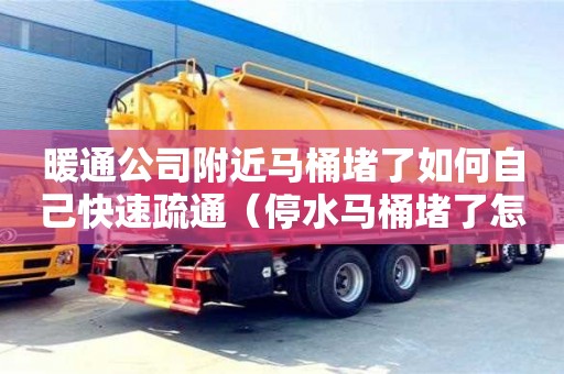 唐山暖通公司附近馬桶堵了如何自己快速疏通（停水馬桶堵了怎么快速疏通）
