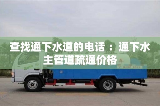 查找通下水道的電話 ：通下水主管道疏通價格