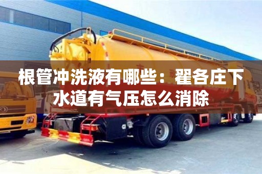 西安根管沖洗液有哪些：翟各莊下水道有氣壓怎么消除