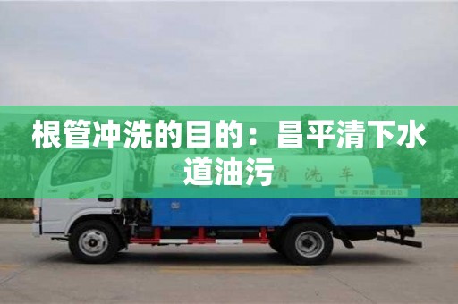 唐山根管沖洗的目的：昌平清下水道油污
