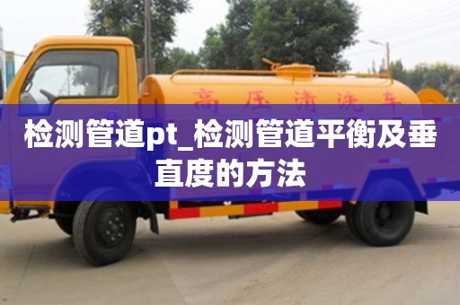 寧波檢測管道pt_檢測管道平衡及垂直度的方法