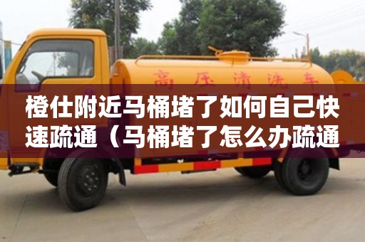橙仕附近馬桶堵了如何自己快速疏通（馬桶堵了怎么辦疏通馬桶的十大絕招）