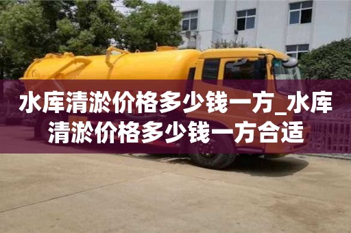 唐山水庫清淤價格多少錢一方_水庫清淤價格多少錢一方合適