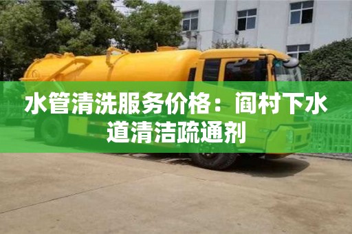北京水管清洗服務價格：閻村下水道清潔疏通劑