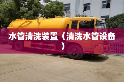 北京水管清洗裝置（清洗水管設備）