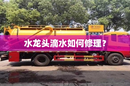 北京水龍頭滴水如何修理？
