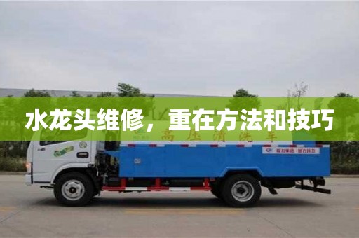 水龍頭維修,重在方法和技巧 水龍頭維修,重在方法和技巧